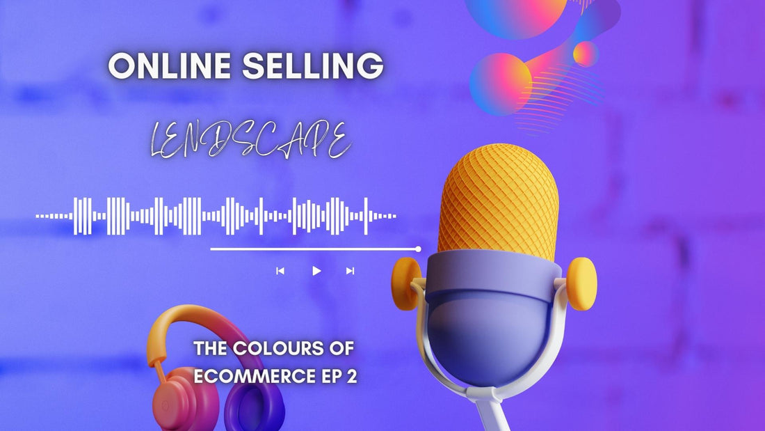 PODCAST - ONLINE SELLING LANDSCAPE - THE COLOURS OF ECOMMERCE EPISODE 2